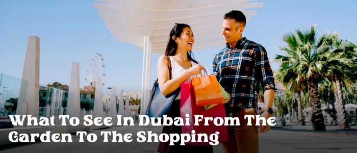 What to See in Dubai From Garden to Shopping