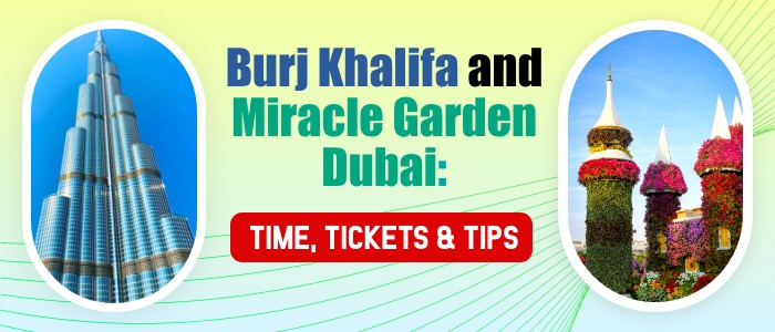 Burj Khalifa and Miracle Garden Dubai: Time, Tickets & Tips