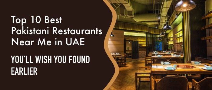 Top 10 Best Pakistani Restaurants Near Me in UAE You’ll Wish You Found Earlier
