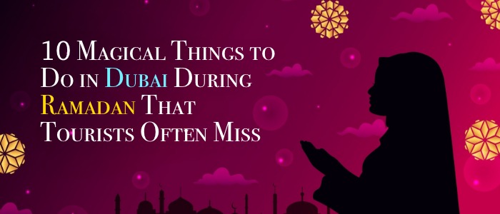 10 Magical Things to Do in Dubai During Ramadan That Tourists Often Miss